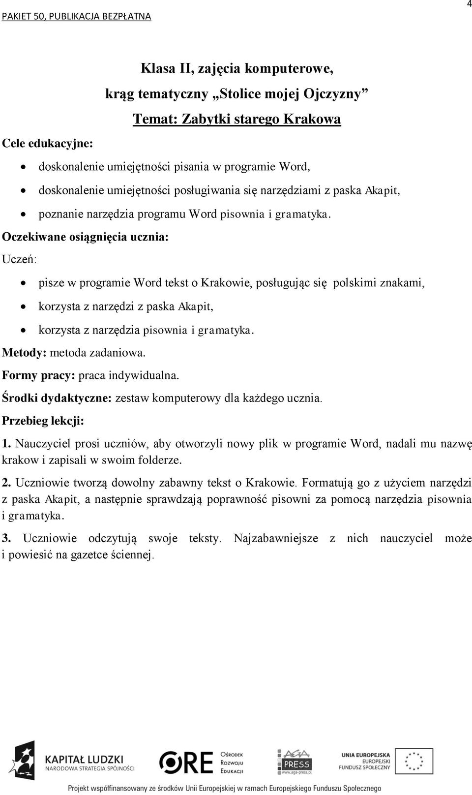 pisze w programie Word tekst o Krakowie, posługując się polskimi znakami, korzysta z narzędzi z paska Akapit, korzysta z narzędzia pisownia i gramatyka. Metody: metoda zadaniowa.