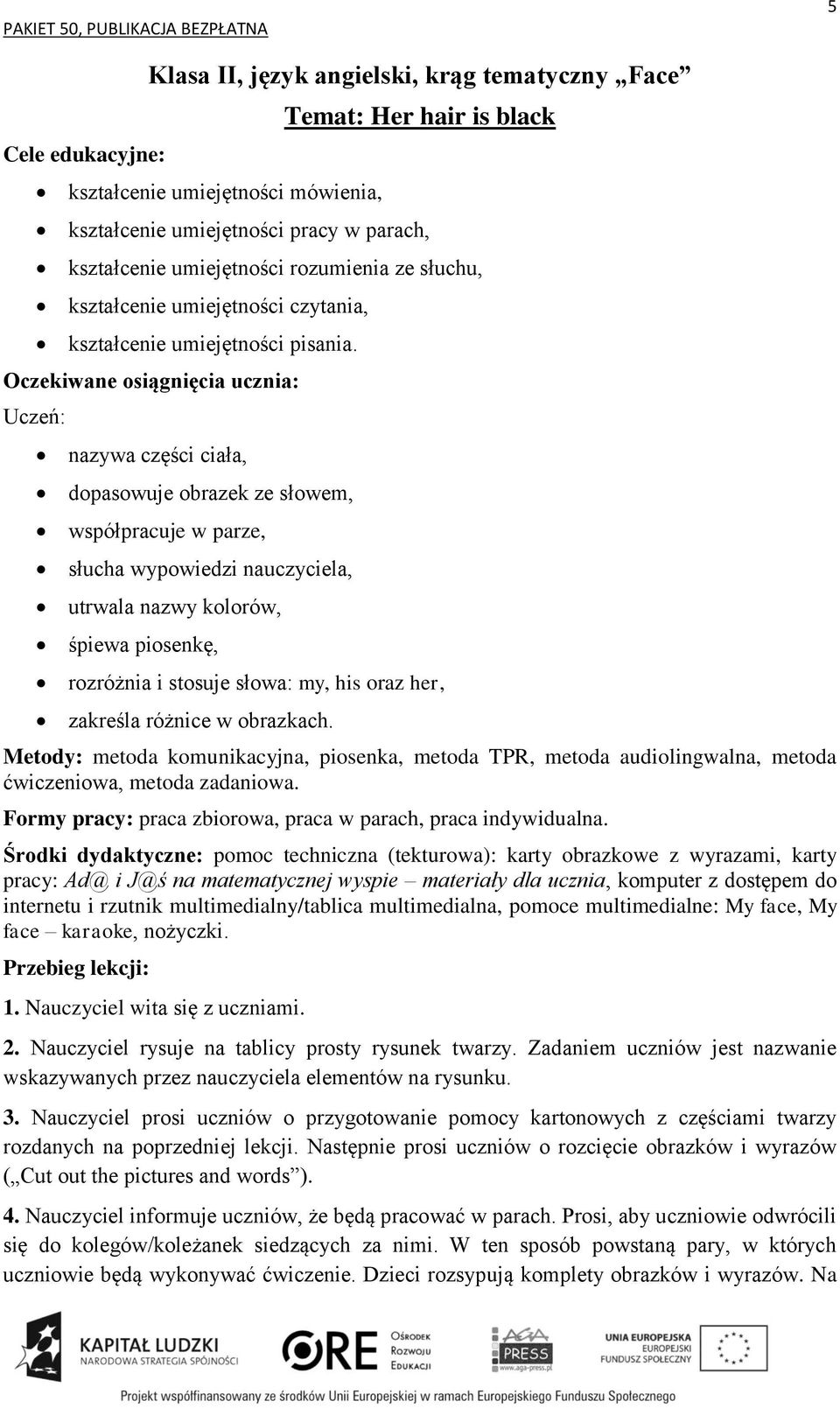nazywa części ciała, dopasowuje obrazek ze słowem, współpracuje w parze, słucha wypowiedzi nauczyciela, utrwala nazwy kolorów, śpiewa piosenkę, rozróżnia i stosuje słowa: my, his oraz her, zakreśla