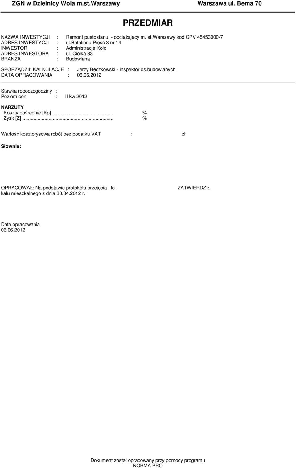 budowlanych DATA OPRACOWANIA : 06.06.2012 Stawka roboczogodziny : Poziom cen : II kw 2012 NARZUTY Koszty pośrednie [Kp]... % Zysk [Z].