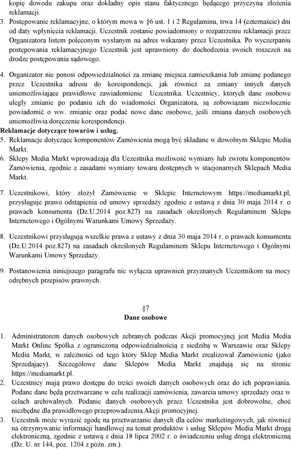 Uczestnik zostanie powiadomiony o rozpatrzeniu reklamacji przez Organizatora listem poleconym wysłanym na adres wskazany przez Uczestnika.