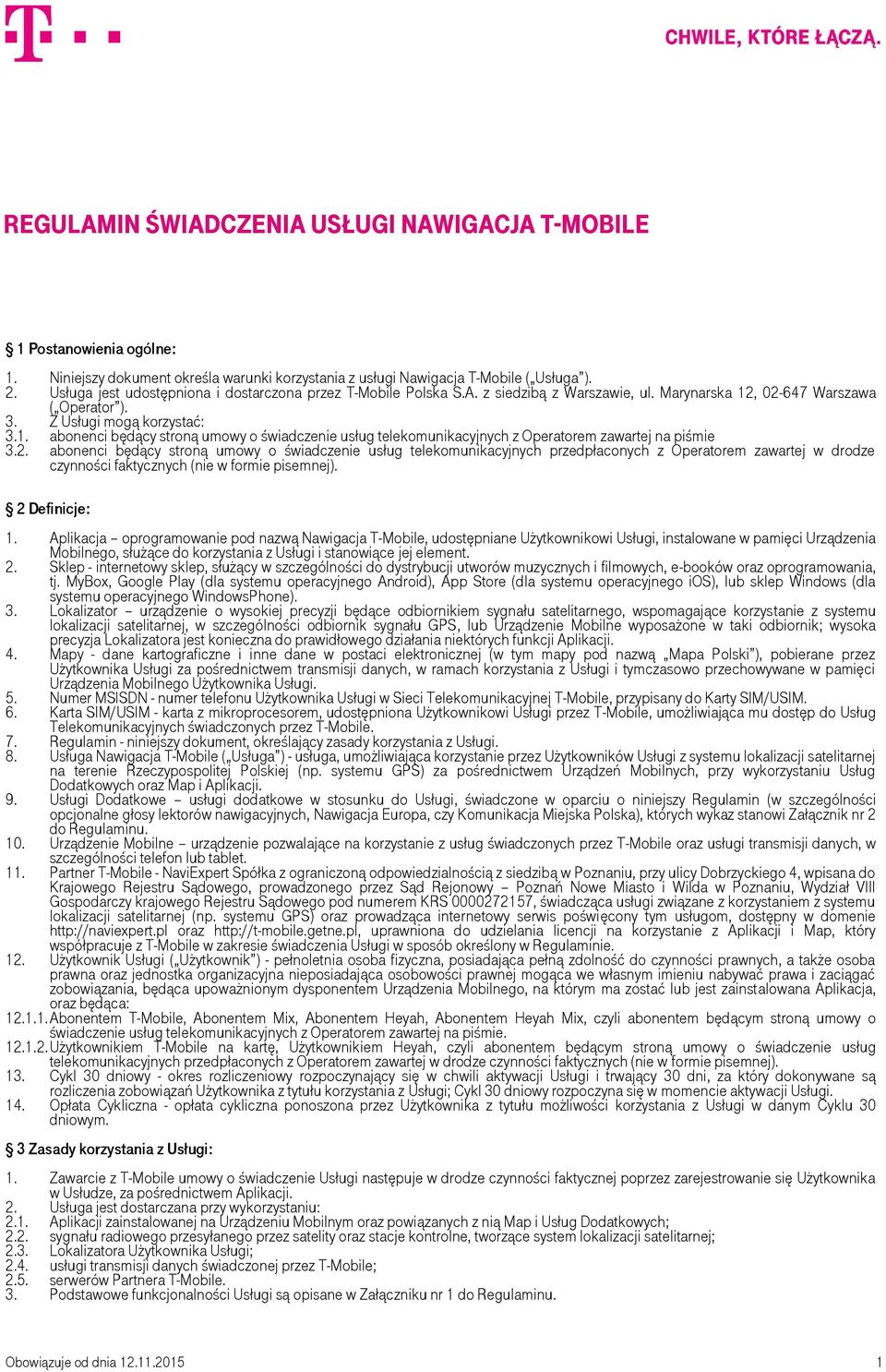 , 02-647 Warszawa ( Operator ). 3. Z Usługi mogą korzystać: 3.1. abonenci będący stroną umowy o świadczenie usług telekomunikacyjnych z Operatorem zawartej na piśmie 3.2. abonenci będący stroną umowy o świadczenie usług telekomunikacyjnych przedpłaconych z Operatorem zawartej w drodze czynności faktycznych (nie w formie pisemnej).