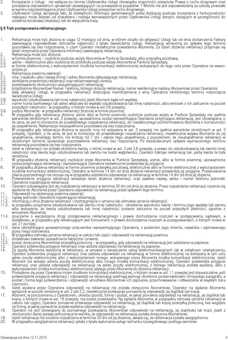 Użytkownik Usługi akceptuje fakt, że dokładność informacji generowanych przez Aplikację podczas korzystania z funkcjonalności nawigacji może zależeć od charakteru i rodzaju wprowadzonych przez