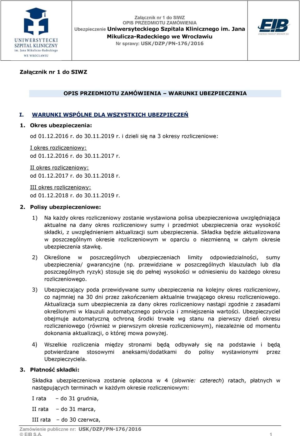 2. Polisy ubezpieczeniowe: 1) Na każdy okres rozliczeniowy zostanie wystawiona polisa ubezpieczeniowa uwzględniająca aktualne na dany okres rozliczeniowy sumy i przedmiot ubezpieczenia oraz wysokość