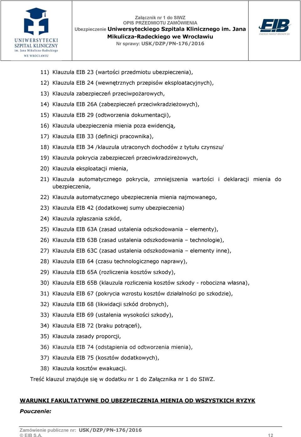 utraconych dochodów z tytułu czynszu/ 19) Klauzula pokrycia zabezpieczeń przeciwkradzireżowych, 20) Klauzula eksploatacji mienia, 21) Klauzula automatycznego pokrycia, zmniejszenia wartości i