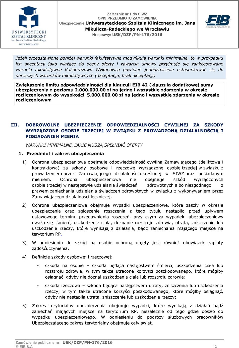 (klauzula dodatkowej sumy ubezpieczenia z poziomu 2.000.000,00 zł na jedno i wszystkie zdarzenia w okresie rozliczeniowym do wysokości 5.000.000,00 zł na jedno i wszystkie zdarzenia w okresie rozliczeniowym III.