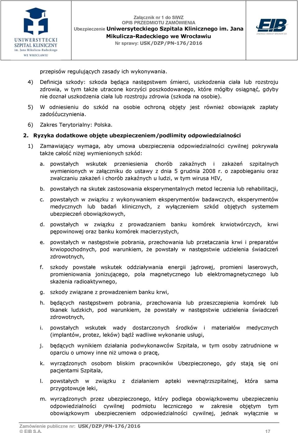 ciała lub rozstroju zdrowia (szkoda na osobie). 5) W odniesieniu do szkód na osobie ochroną objęty jest również obowiązek zapłaty zadośćuczynienia. 6) Zakres Terytorialny: Polska. 2.