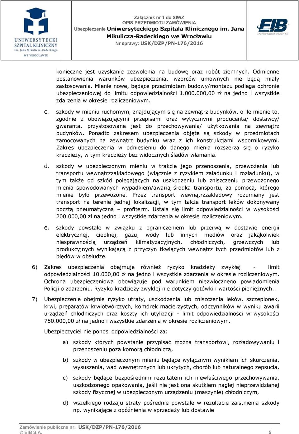 szkody w mieniu ruchomym, znajdującym się na zewnątrz budynków, o ile mienie to, zgodnie z obowiązującymi przepisami oraz wytycznymi producenta/ dostawcy/ gwaranta, przystosowane jest do