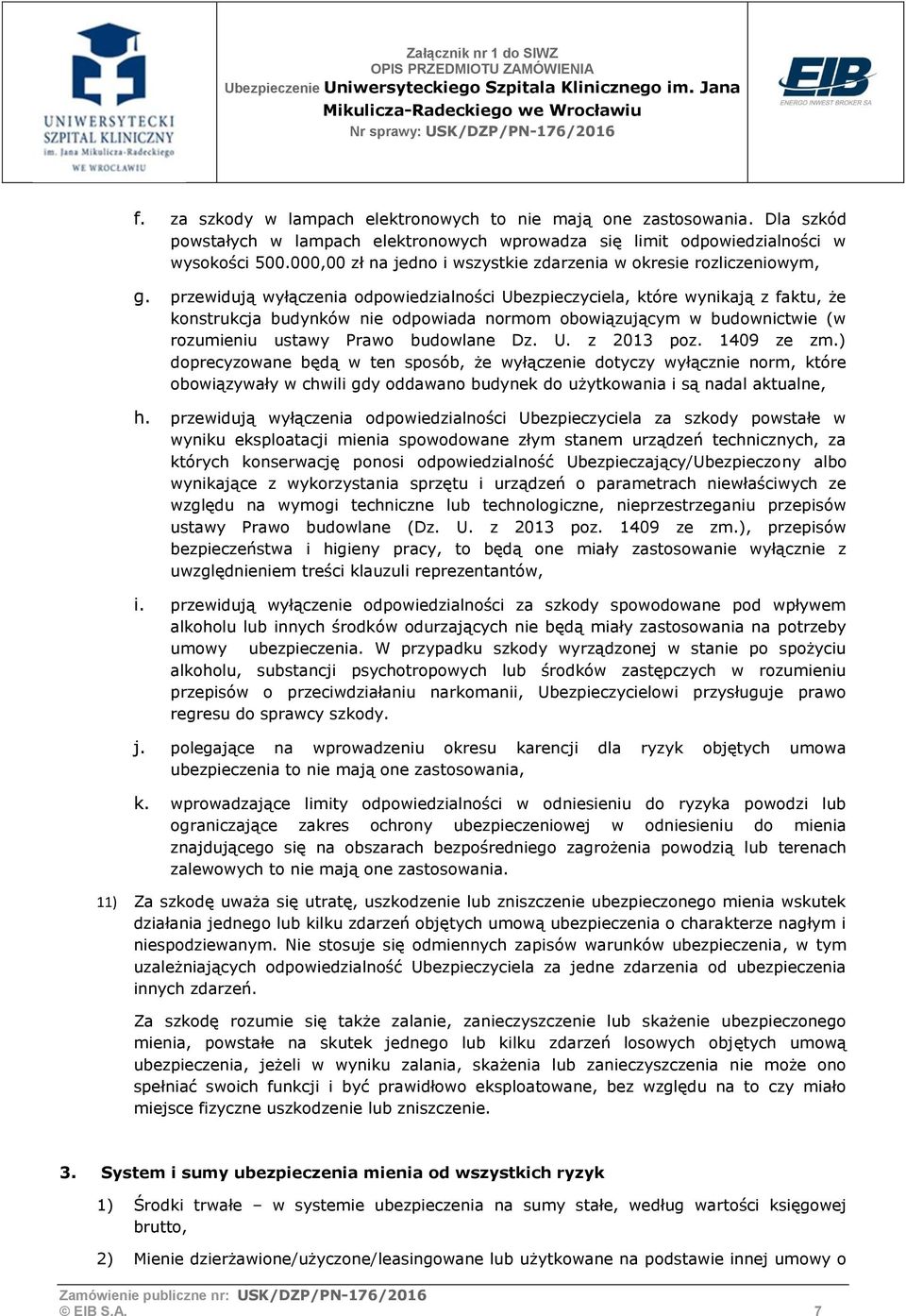 przewidują wyłączenia odpowiedzialności Ubezpieczyciela, które wynikają z faktu, że konstrukcja budynków nie odpowiada normom obowiązującym w budownictwie (w rozumieniu ustawy Prawo budowlane Dz. U. z 2013 poz.