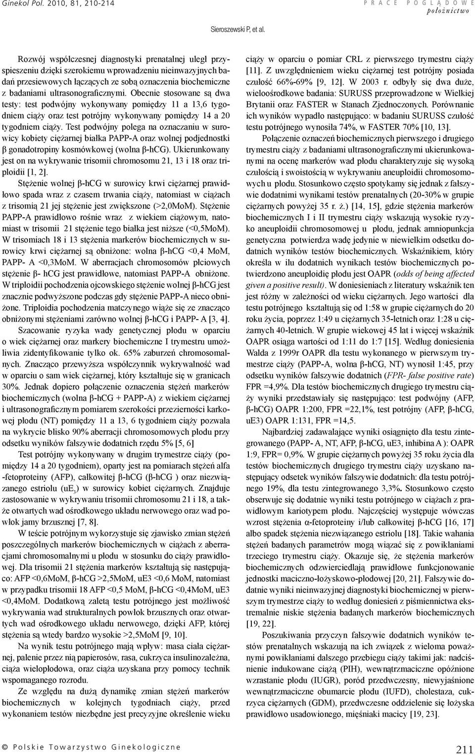 ultrasonograficznymi. Obecnie stosowane są dwa testy: test podwójny wykonywany pomiędzy 11 a 13,6 tygodniem ciąży oraz test potrójny wykonywany pomiędzy 14 a 20 tygodniem ciąży.