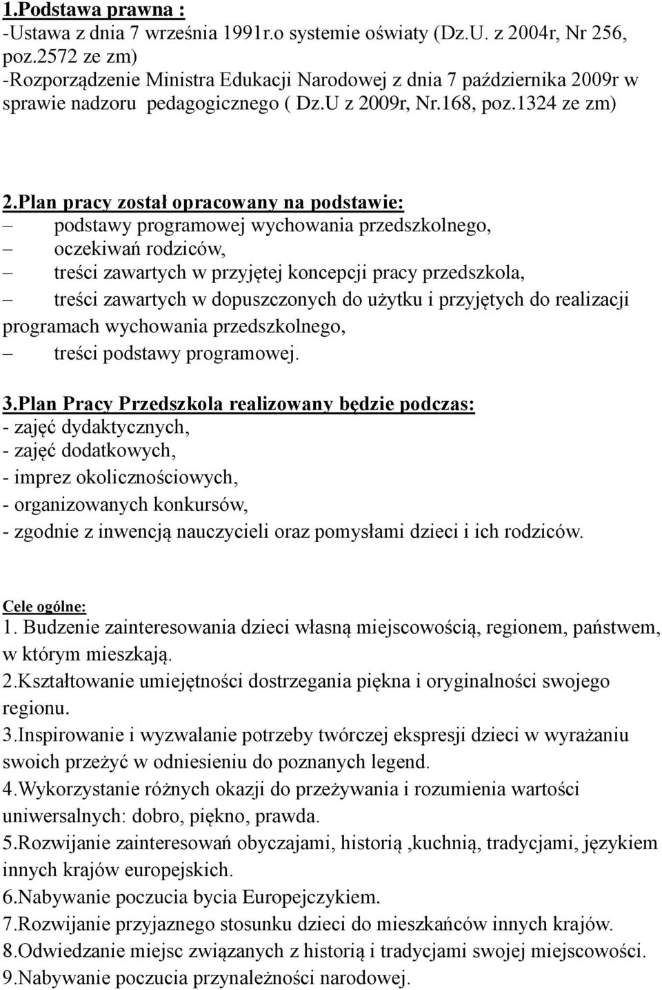 Plan pracy został opracowany na podstawie: podstawy programowej wychowania przedszkolnego, oczekiwań rodziców, treści zawartych w przyjętej koncepcji pracy przedszkola, treści zawartych w