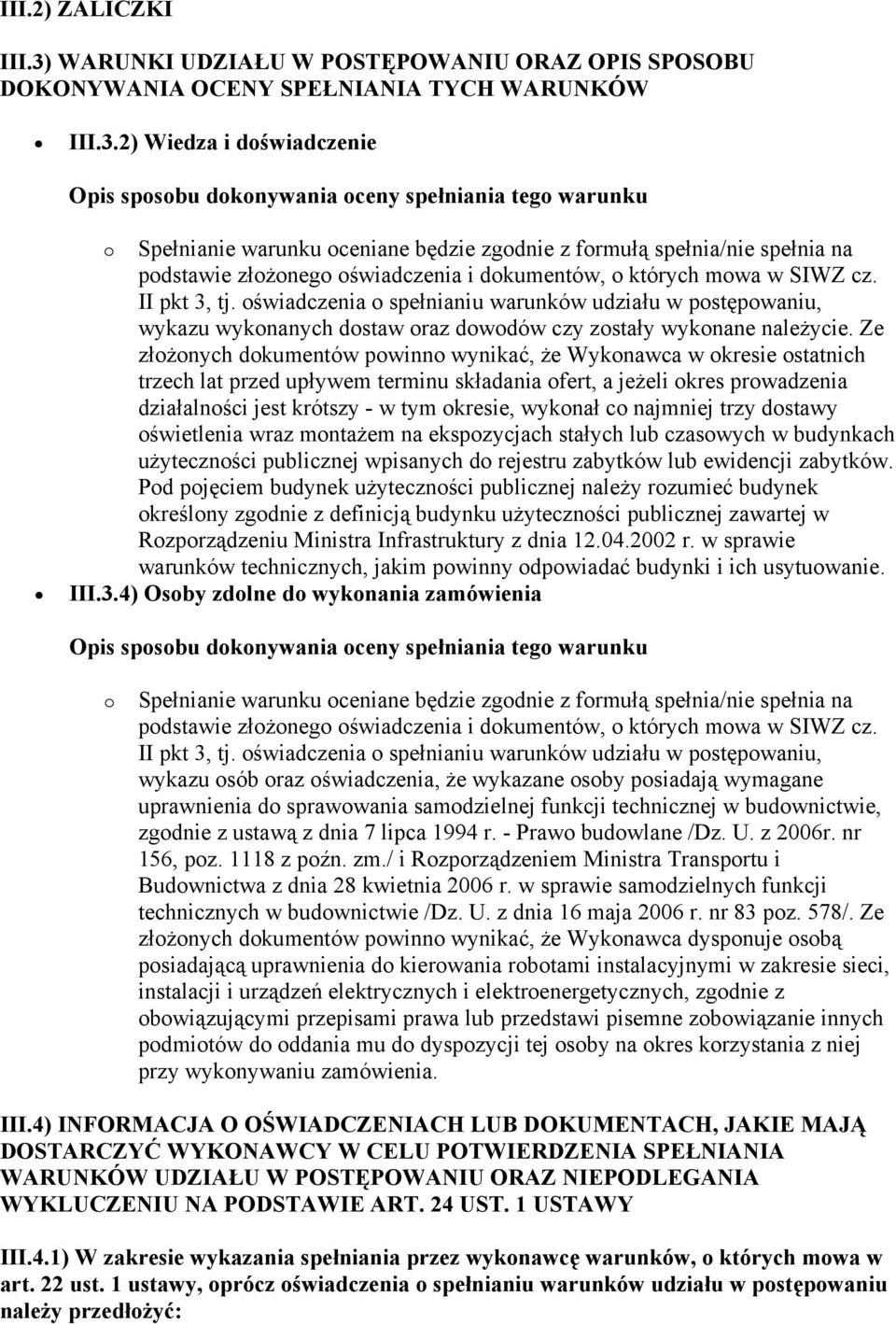 2) Wiedza i doświadczenie Opis sposobu dokonywania oceny spełniania tego warunku o Spełnianie warunku oceniane będzie zgodnie z formułą spełnia/nie spełnia na podstawie złożonego oświadczenia i