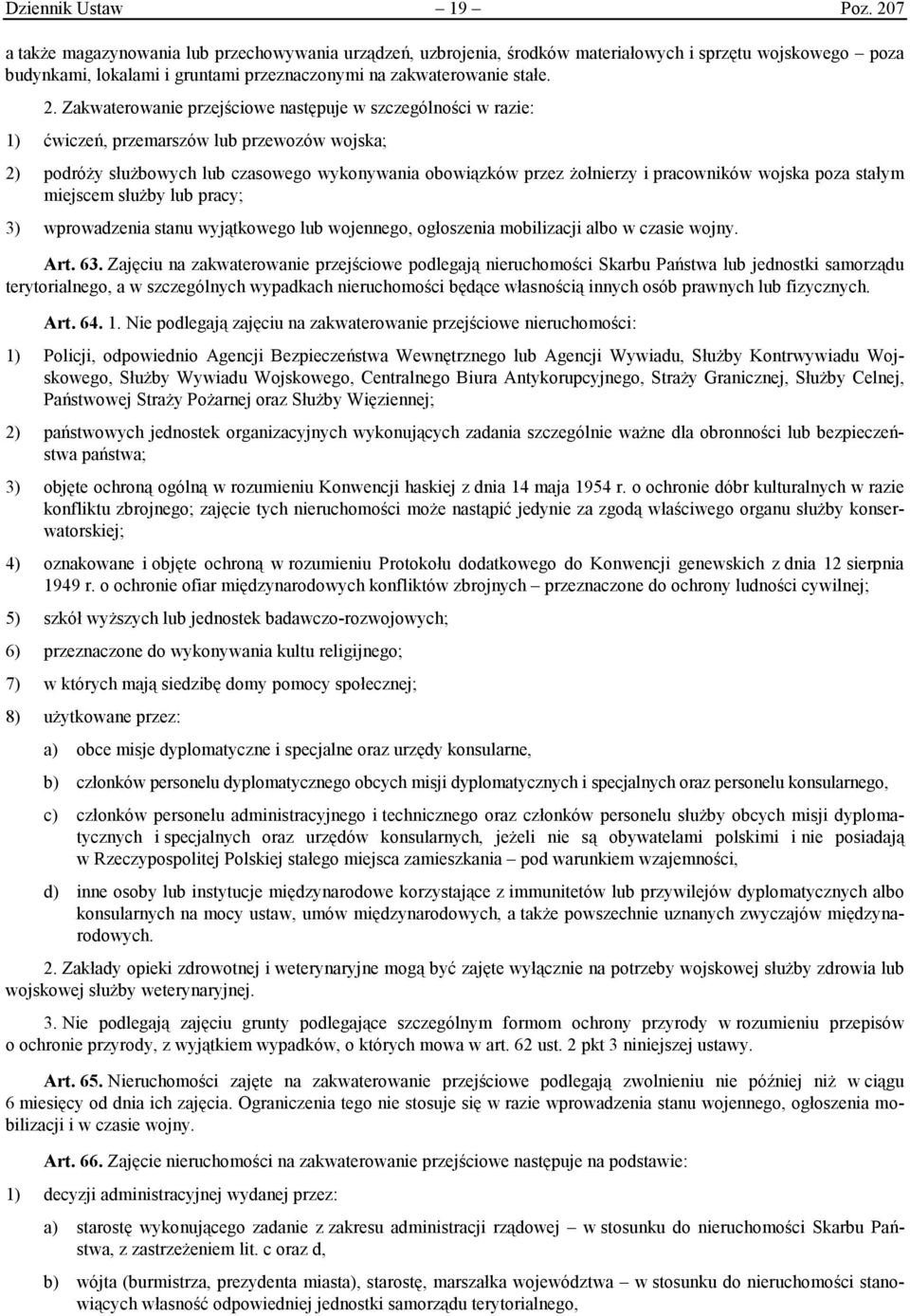 Zakwaterowanie przejściowe następuje w szczególności w razie: 1) ćwiczeń, przemarszów lub przewozów wojska; 2) podróży służbowych lub czasowego wykonywania obowiązków przez żołnierzy i pracowników