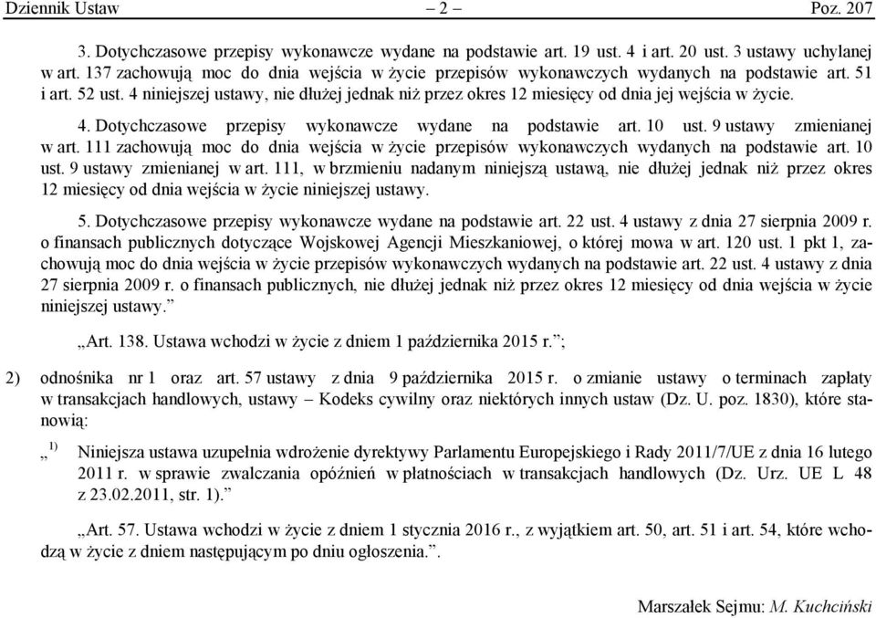 4 niniejszej ustawy, nie dłużej jednak niż przez okres 12 miesięcy od dnia jej wejścia w życie. 4. Dotychczasowe przepisy wykonawcze wydane na podstawie art. 10 ust. 9 ustawy zmienianej w art.