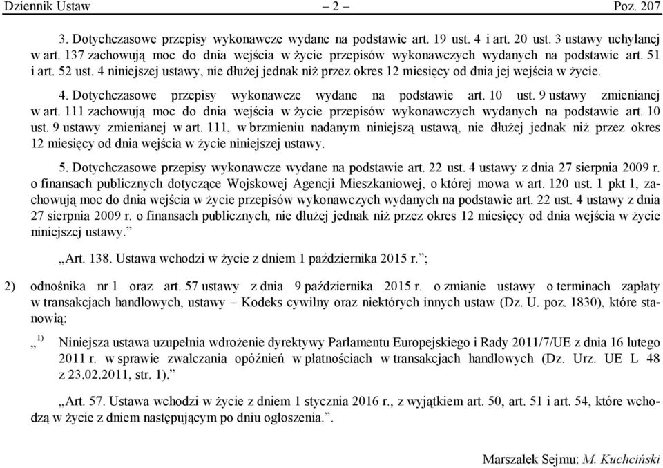 4 niniejszej ustawy, nie dłużej jednak niż przez okres 12 miesięcy od dnia jej wejścia w życie. 4. Dotychczasowe przepisy wykonawcze wydane na podstawie art. 10 ust. 9 ustawy zmienianej w art.