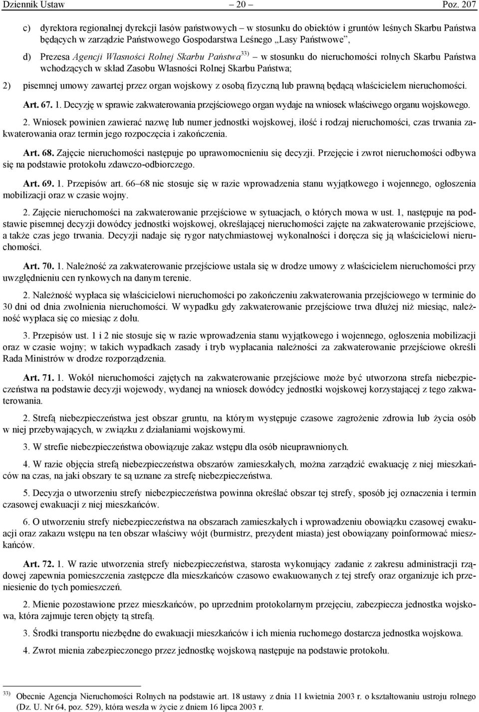 Agencji Własności Rolnej Skarbu Państwa 33) w stosunku do nieruchomości rolnych Skarbu Państwa wchodzących w skład Zasobu Własności Rolnej Skarbu Państwa; 2) pisemnej umowy zawartej przez organ