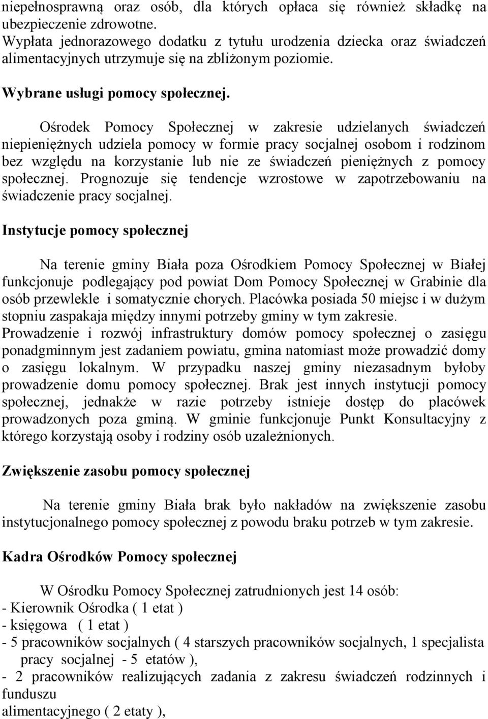 Ośrodek Pomocy Społecznej w zakresie udzielanych świadczeń niepieniężnych udziela pomocy w formie pracy socjalnej osobom i rodzinom bez względu na korzystanie lub nie ze świadczeń pieniężnych z