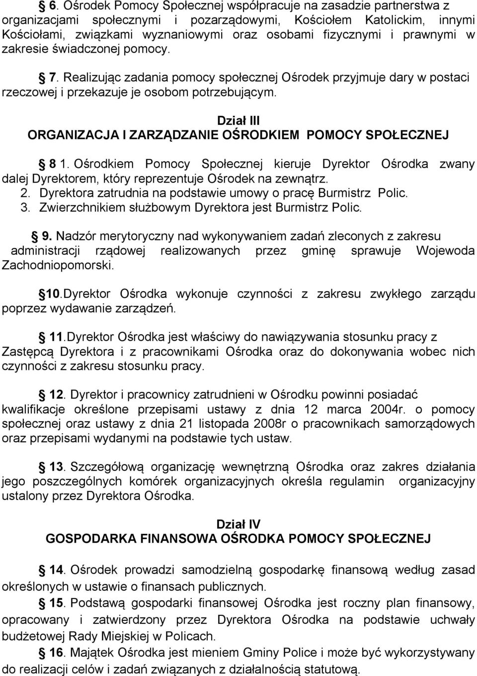 Dział III ORGANIZACJA I ZARZĄDZANIE OŚRODKIEM POMOCY SPOŁECZNEJ 8 1. Ośrodkiem Pomocy Społecznej kieruje Dyrektor Ośrodka zwany dalej Dyrektorem, który reprezentuje Ośrodek na zewnątrz. 2.