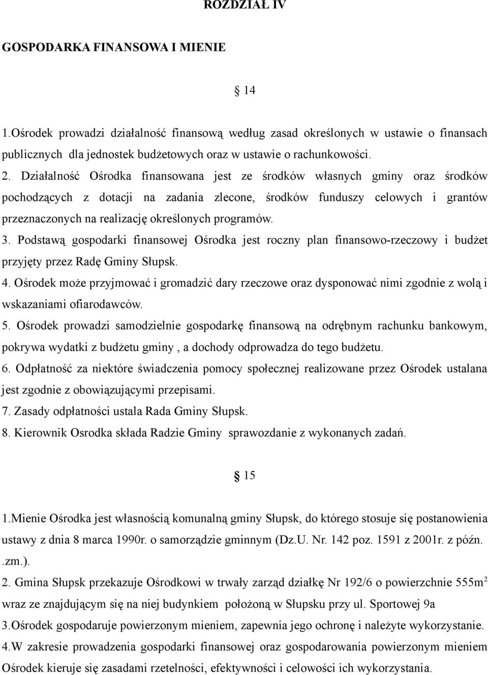 Działalność Ośrodka finansowana jest ze środków własnych gminy oraz środków pochodzących z dotacji na zadania zlecone, środków funduszy celowych i grantów przeznaczonych na realizację określonych