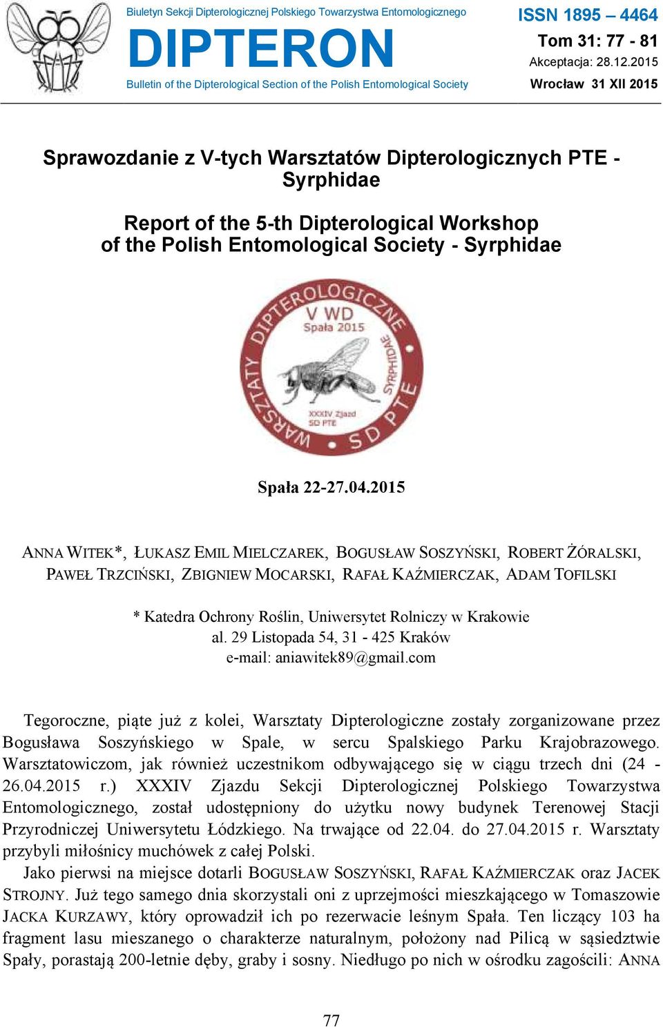 04.2015 ANNA WITEK*, ŁUKASZ EMIL MIELCZAREK, BOGUSŁAW SOSZYŃSKI, ROBERT ŻÓRALSKI, PAWEŁ TRZCIŃSKI, ZBIGNIEW MOCARSKI, RAFAŁ KAŹMIERCZAK, ADAM TOFILSKI * Katedra Ochrony Roślin, Uniwersytet Rolniczy w