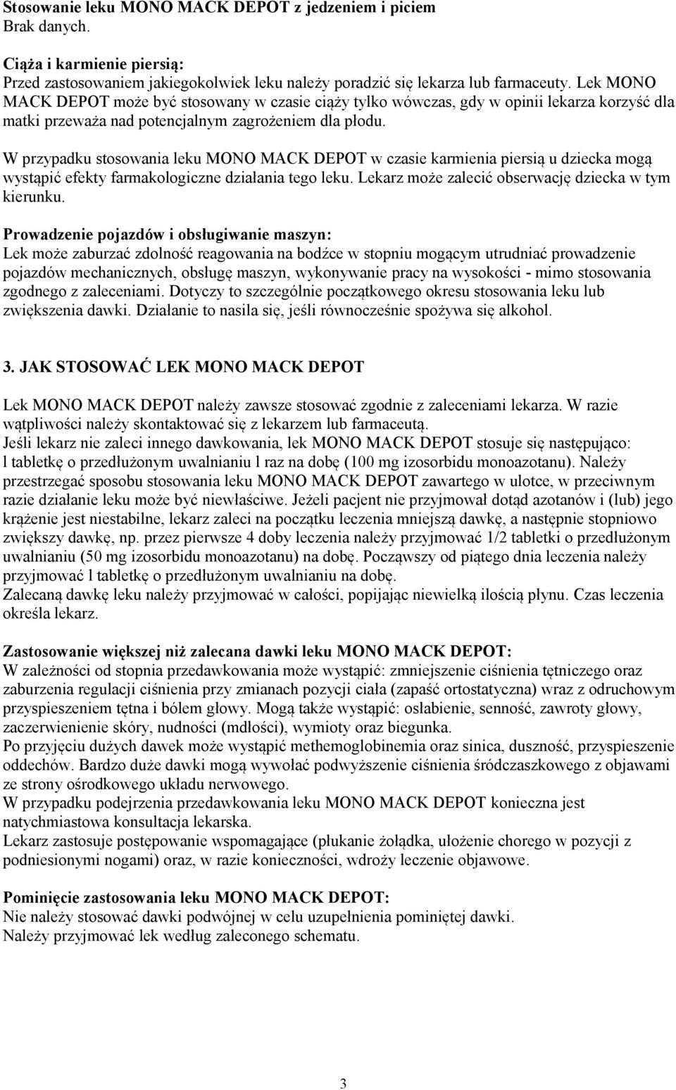 W przypadku stosowania leku MONO MACK DEPOT w czasie karmienia piersią u dziecka mogą wystąpić efekty farmakologiczne działania tego leku. Lekarz może zalecić obserwację dziecka w tym kierunku.