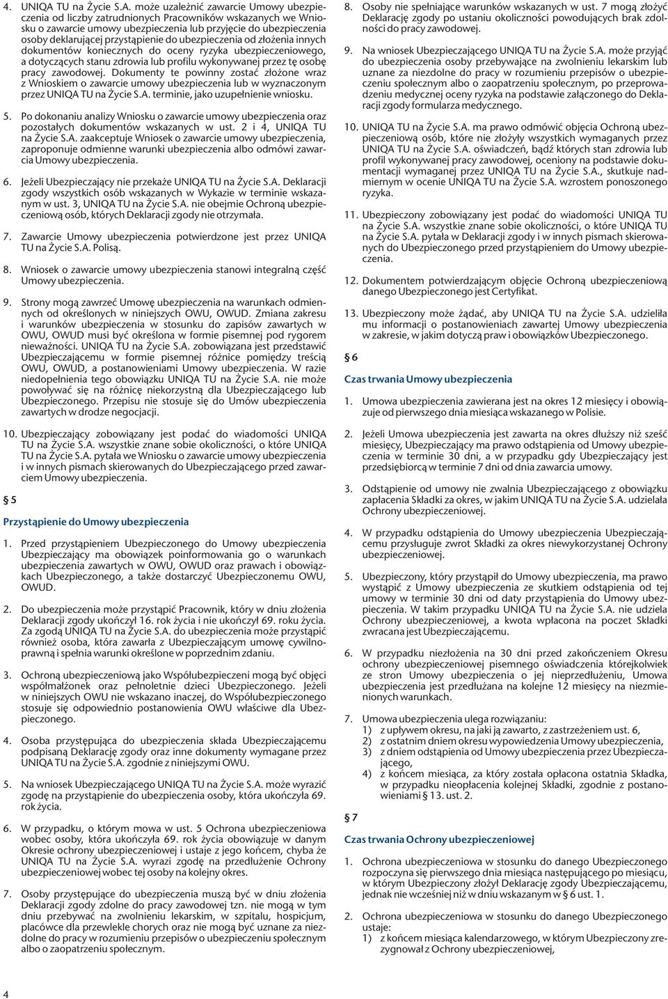 może uzależnić zawarcie Umowy ubezpieczenia od liczby zatrudnionych Pracowników wskazanych we Wniosku o zawarcie umowy ubezpieczenia lub przyjęcie do ubezpieczenia osoby deklarującej przystąpienie do