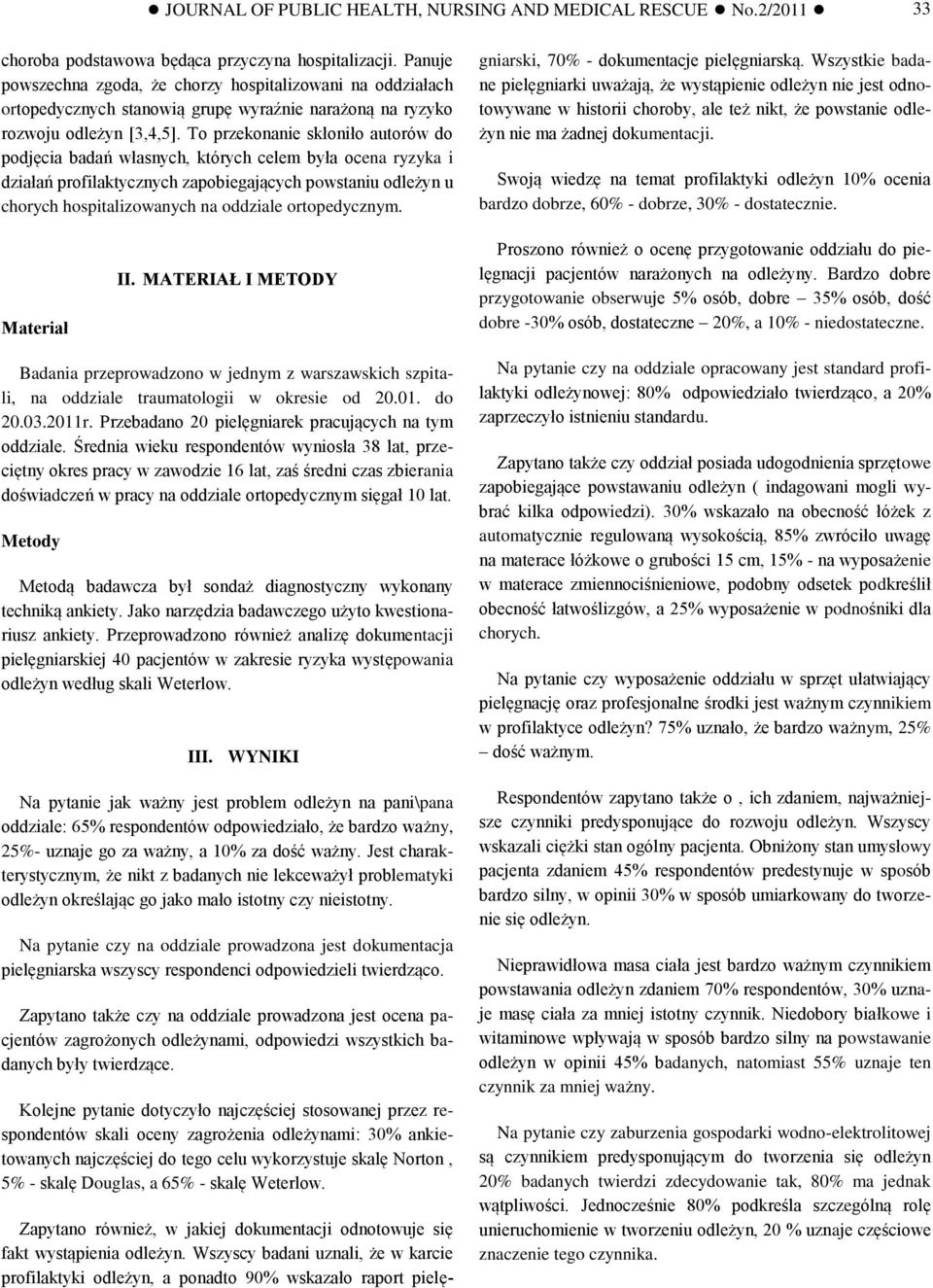 To przekonanie skłoniło autorów do podjęcia badań własnych, których celem była ocena ryzyka i działań profilaktycznych zapobiegających powstaniu odleżyn u chorych hospitalizowanych na oddziale