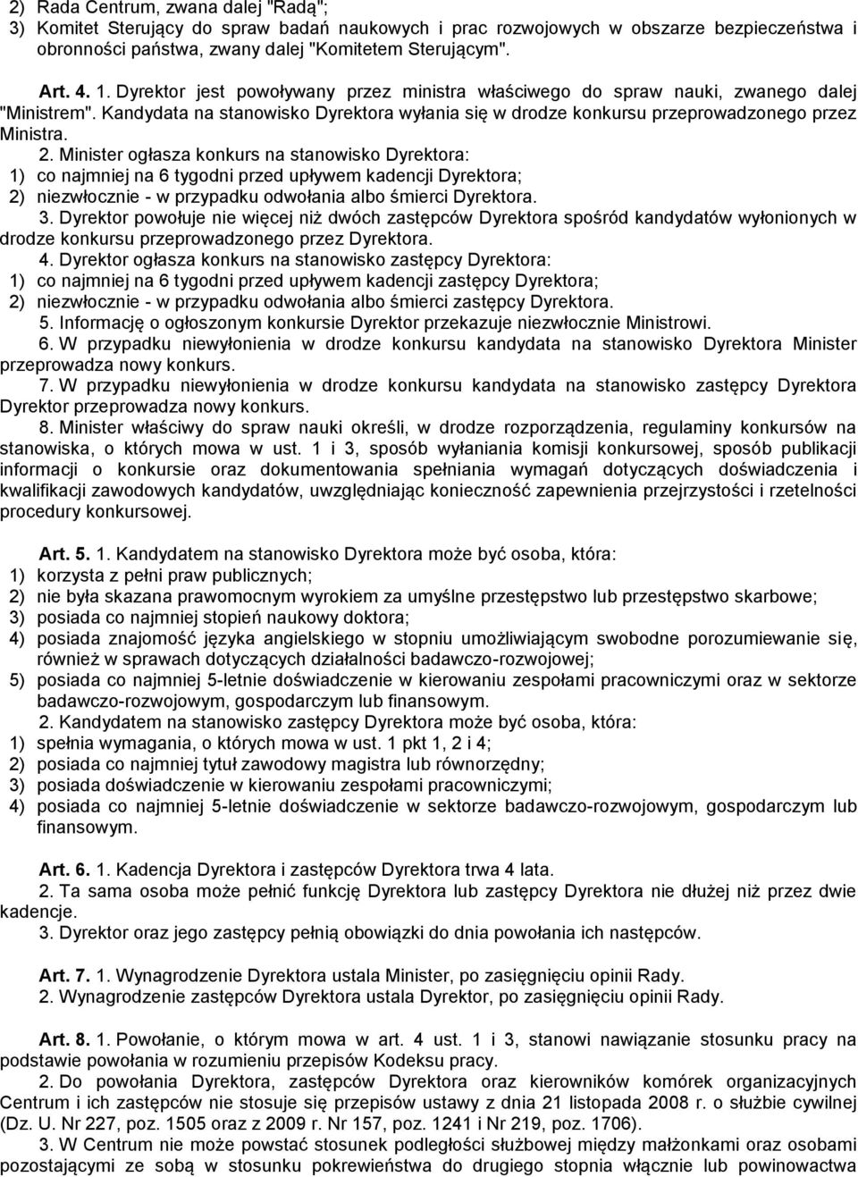 Minister ogłasza konkurs na stanowisko Dyrektora: 1) co najmniej na 6 tygodni przed upływem kadencji Dyrektora; 2) niezwłocznie - w przypadku odwołania albo śmierci Dyrektora. 3.