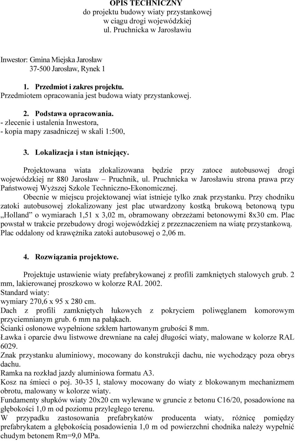 Projektowana wiata zlokalizowana będzie przy zatoce autobusowej drogi wojewódzkiej nr 880 Jarosław Pruchnik, ul.