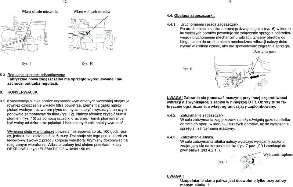 Zmiany obrotów od biegu luzem do uruchomienia mechanizmu wibracji należy dokonywać w krótkim czasie, aby nie spowodować zagrzania sprzęgła. Dźwignia gazu 8.3. Regulację sprzęgła odśrodkowego.