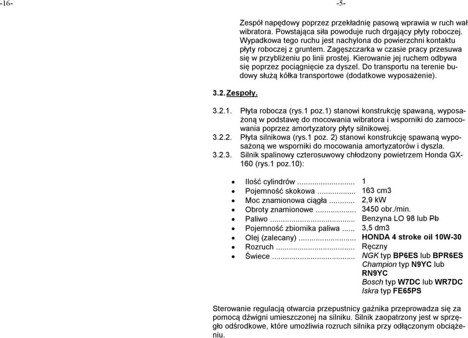 Kierowanie jej ruchem odbywa się poprzez pociągnięcie za dyszel. Do transportu na terenie budowy służą kółka transportowe (dodatkowe wyposażenie). 3.2.1. Płyta robocza (rys.1 poz.