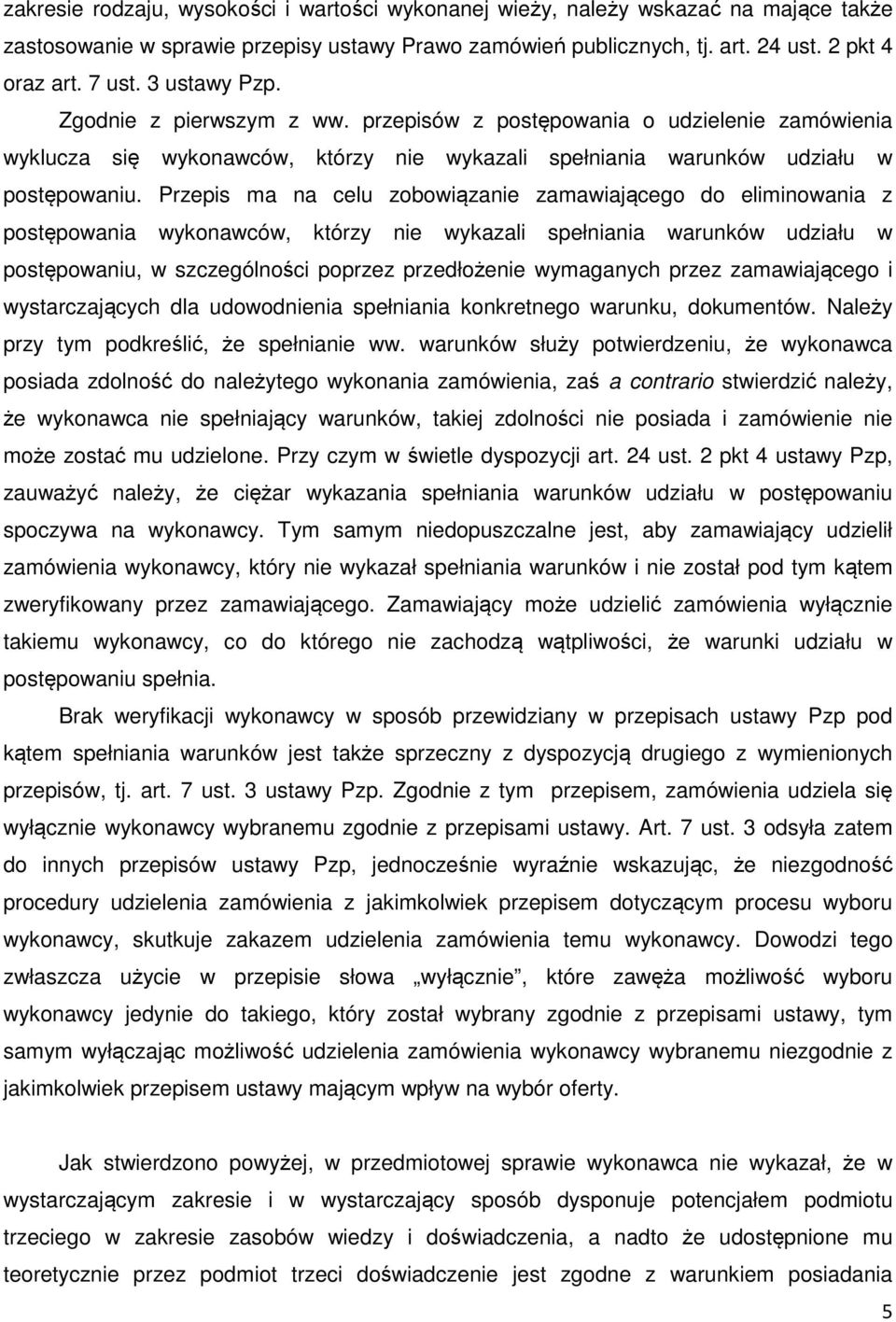 Przepis ma na celu zobowiązanie zamawiającego do eliminowania z postępowania wykonawców, którzy nie wykazali spełniania warunków udziału w postępowaniu, w szczególności poprzez przedłożenie