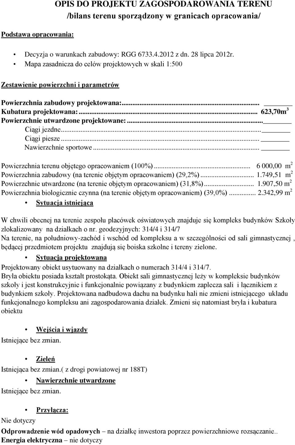 .. Ciągi jezdne... Ciągi piesze... Nawierzchnie sportowe... Powierzchnia terenu objętego opracowaniem (100%)... 6 000,00 m 2 Powierzchnia zabudowy (na terenie objętym opracowaniem) (29,2%)... 1.
