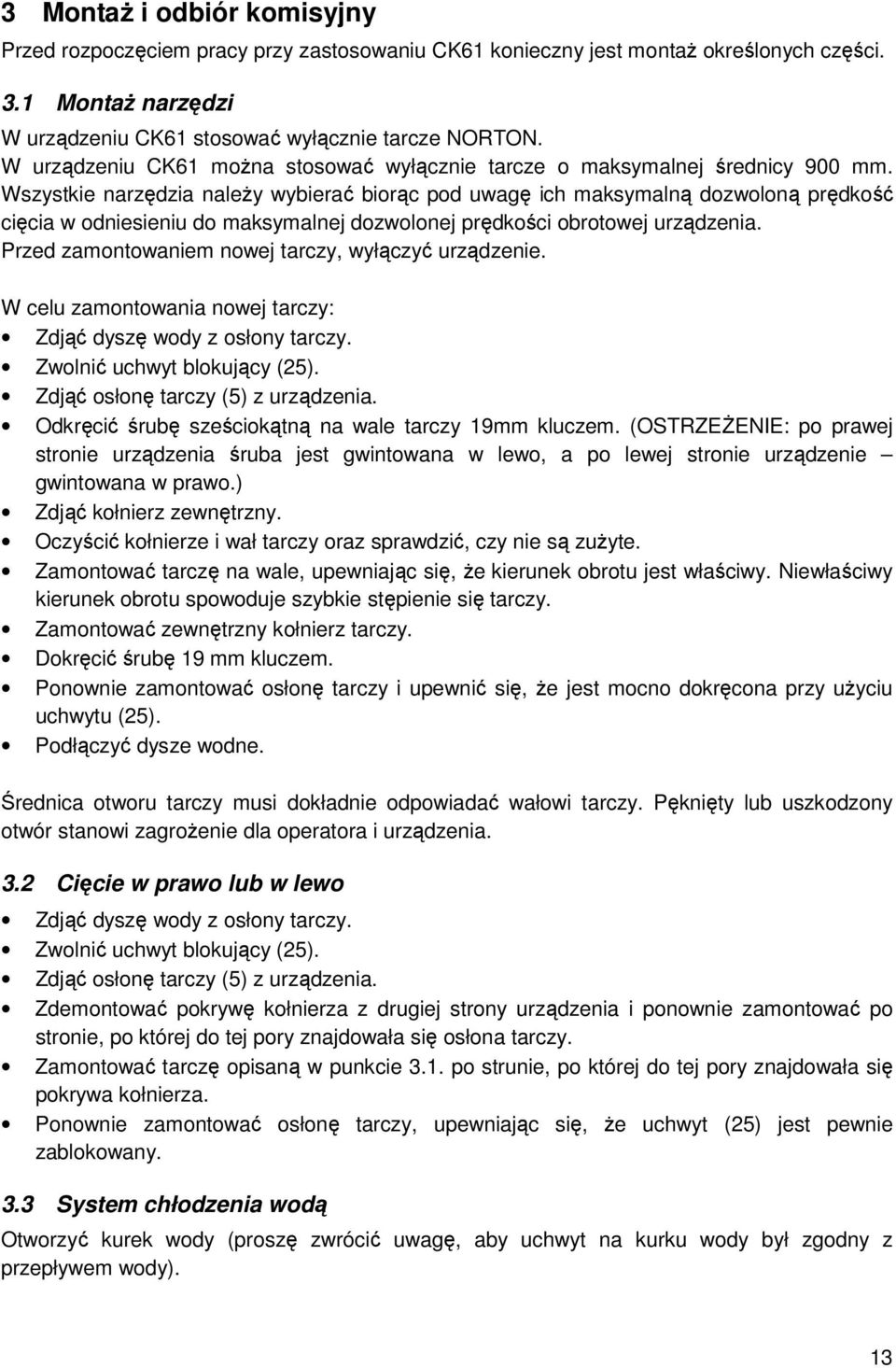 Wszystkie narzędzia naleŝy wybierać biorąc pod uwagę ich maksymalną dozwoloną prędkość cięcia w odniesieniu do maksymalnej dozwolonej prędkości obrotowej urządzenia.