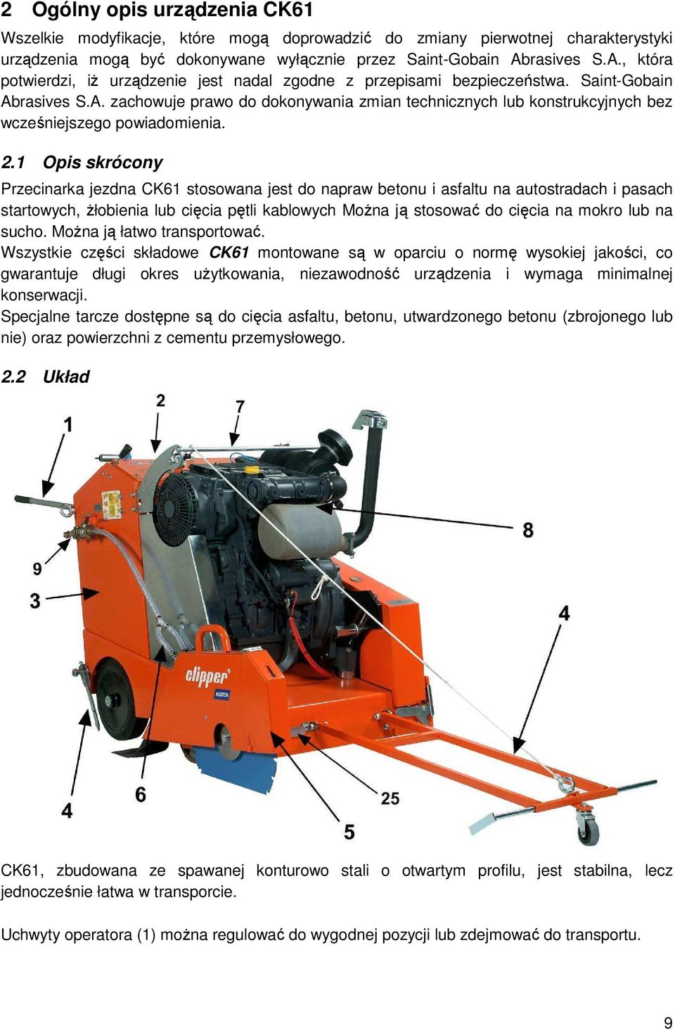 2.1 Opis skrócony Przecinarka jezdna CK61 stosowana jest do napraw betonu i asfaltu na autostradach i pasach startowych, Ŝłobienia lub cięcia pętli kablowych MoŜna ją stosować do cięcia na mokro lub