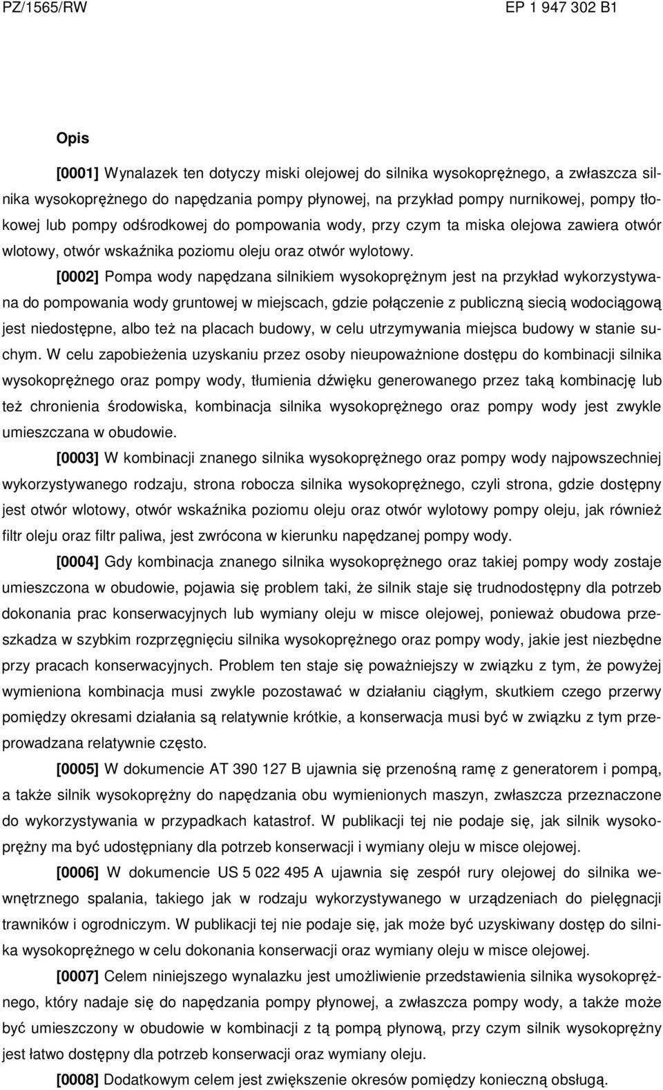 [0002] Pompa wody napędzana silnikiem wysokoprężnym jest na przykład wykorzystywana do pompowania wody gruntowej w miejscach, gdzie połączenie z publiczną siecią wodociągową jest niedostępne, albo