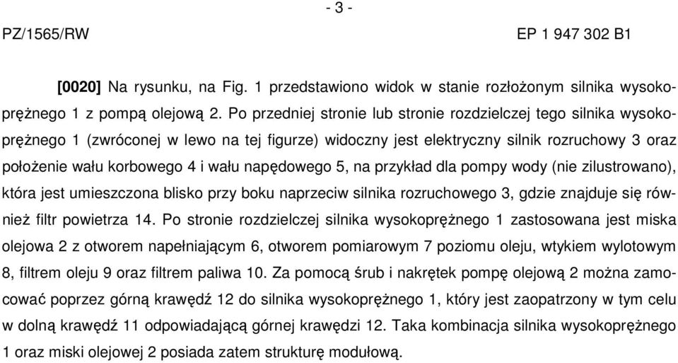 napędowego 5, na przykład dla pompy wody (nie zilustrowano), która jest umieszczona blisko przy boku naprzeciw silnika rozruchowego 3, gdzie znajduje się również filtr powietrza 14.