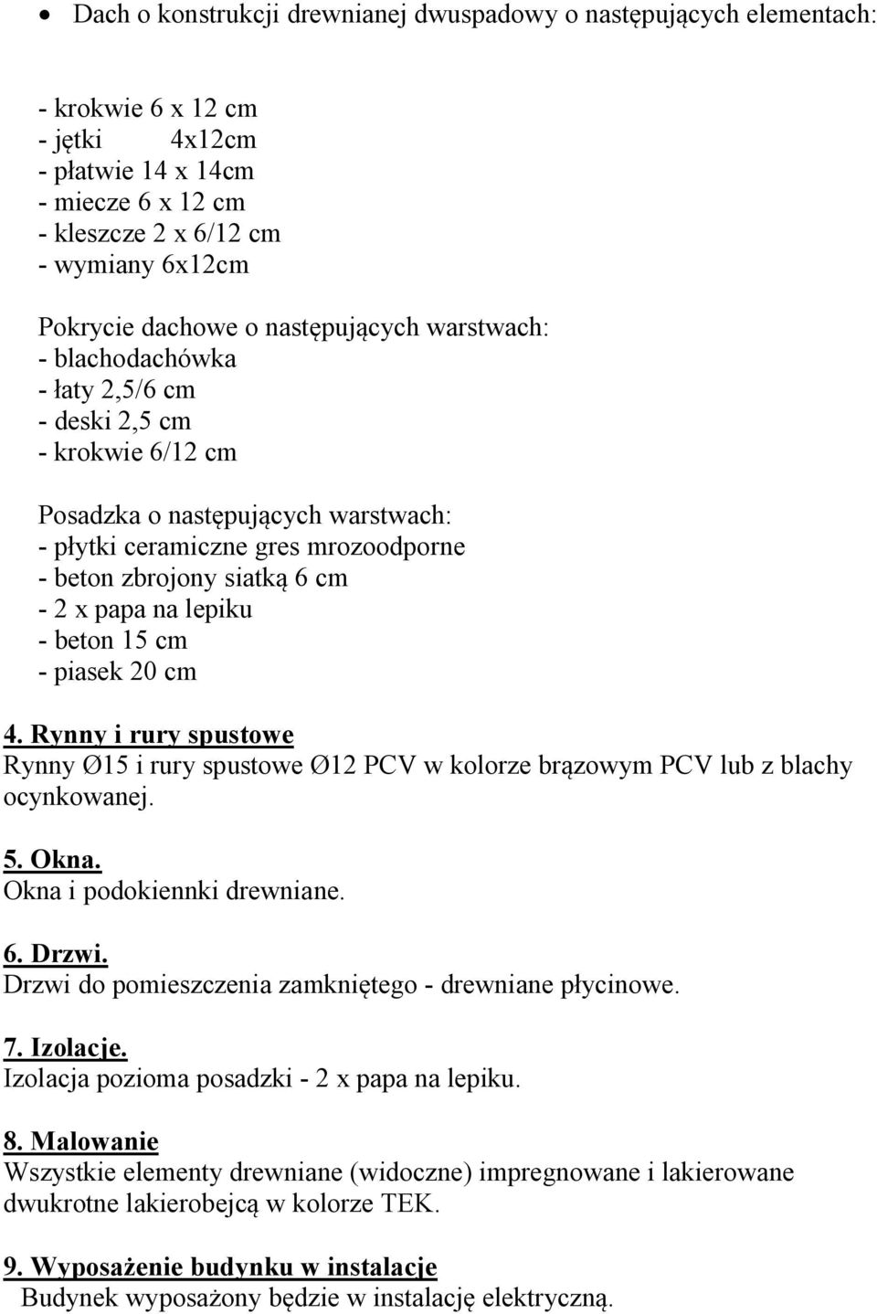 x papa na lepiku - beton 15 cm - piasek 20 cm 4. Rynny i rury spustowe Rynny Ø15 i rury spustowe Ø12 PCV w kolorze brązowym PCV lub z blachy ocynkowanej. 5. Okna. Okna i podokiennki drewniane. 6.