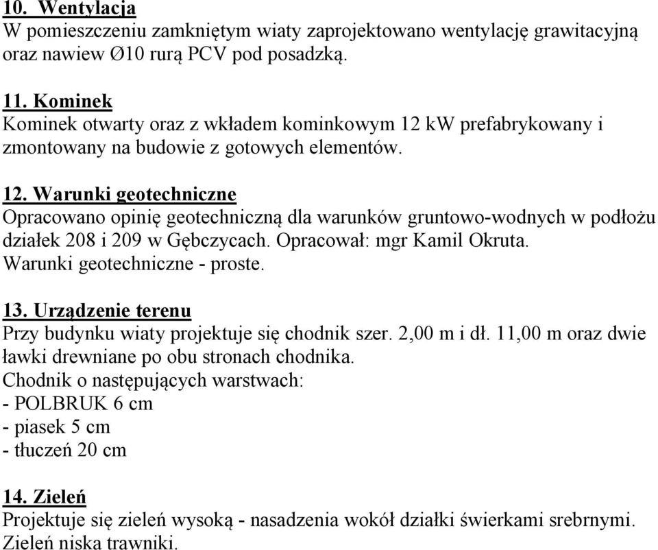 Opracował: mgr Kamil Okruta. Warunki geotechniczne - proste. 13. Urządzenie terenu Przy budynku wiaty projektuje się chodnik szer. 2,00 m i dł.