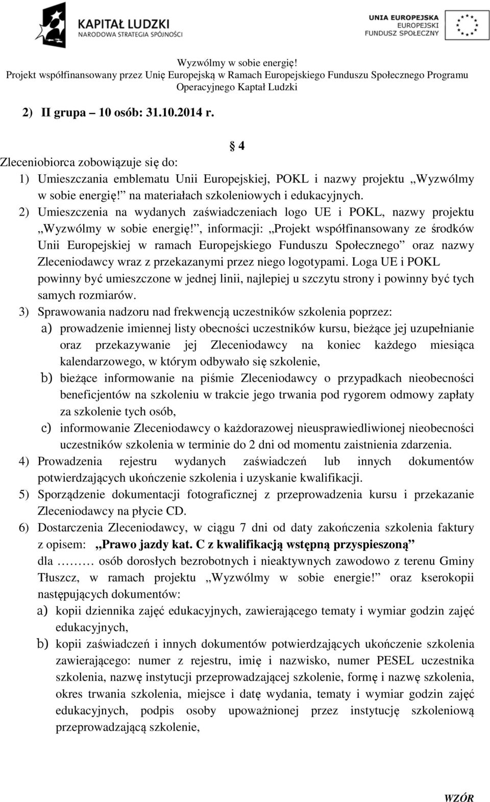 , informacji: Projekt współfinansowany ze środków Unii Europejskiej w ramach Europejskiego Funduszu Społecznego oraz nazwy Zleceniodawcy wraz z przekazanymi przez niego logotypami.