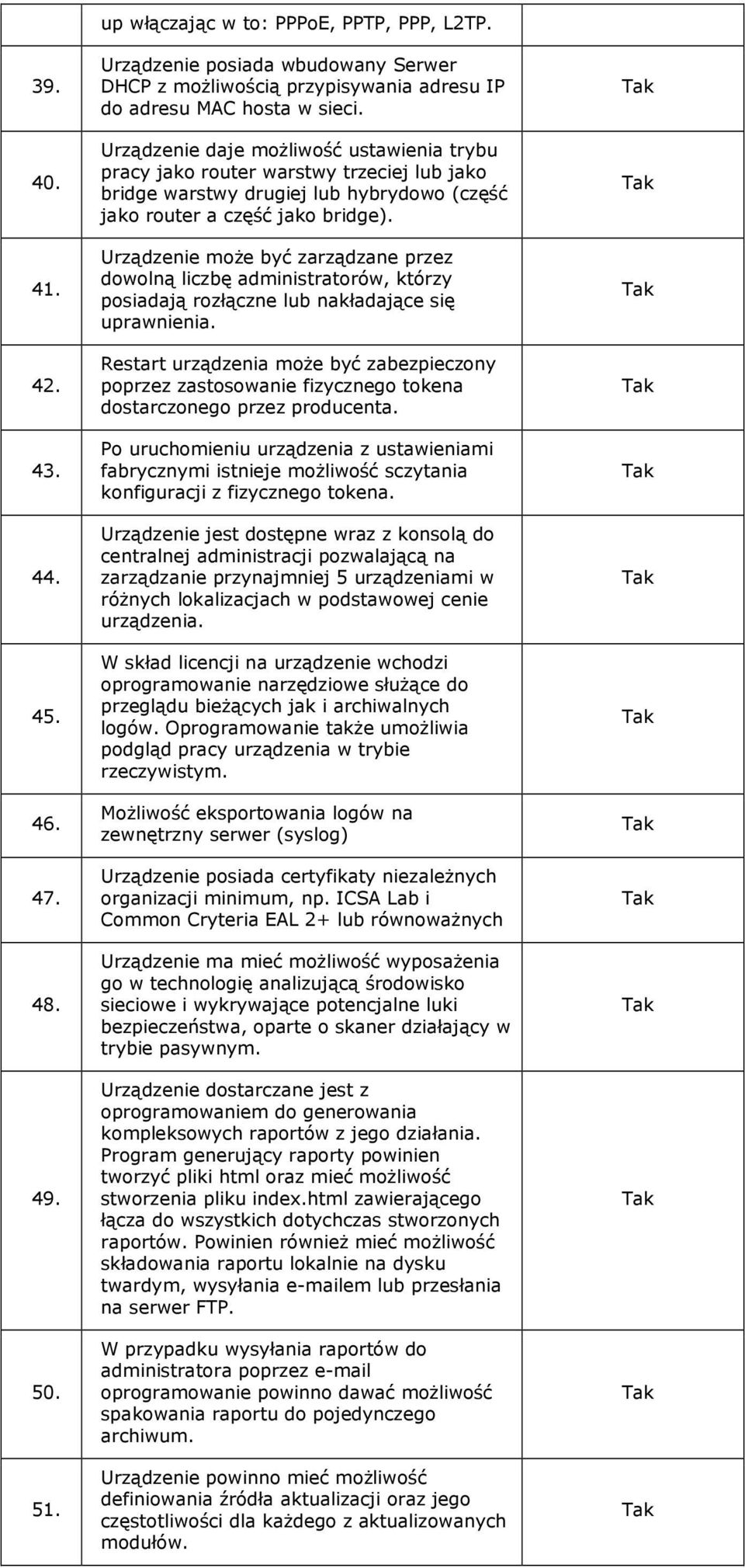 Urządzenie daje moŝliwość ustawienia trybu pracy jako router warstwy trzeciej lub jako bridge warstwy drugiej lub hybrydowo (część jako router a część jako bridge).