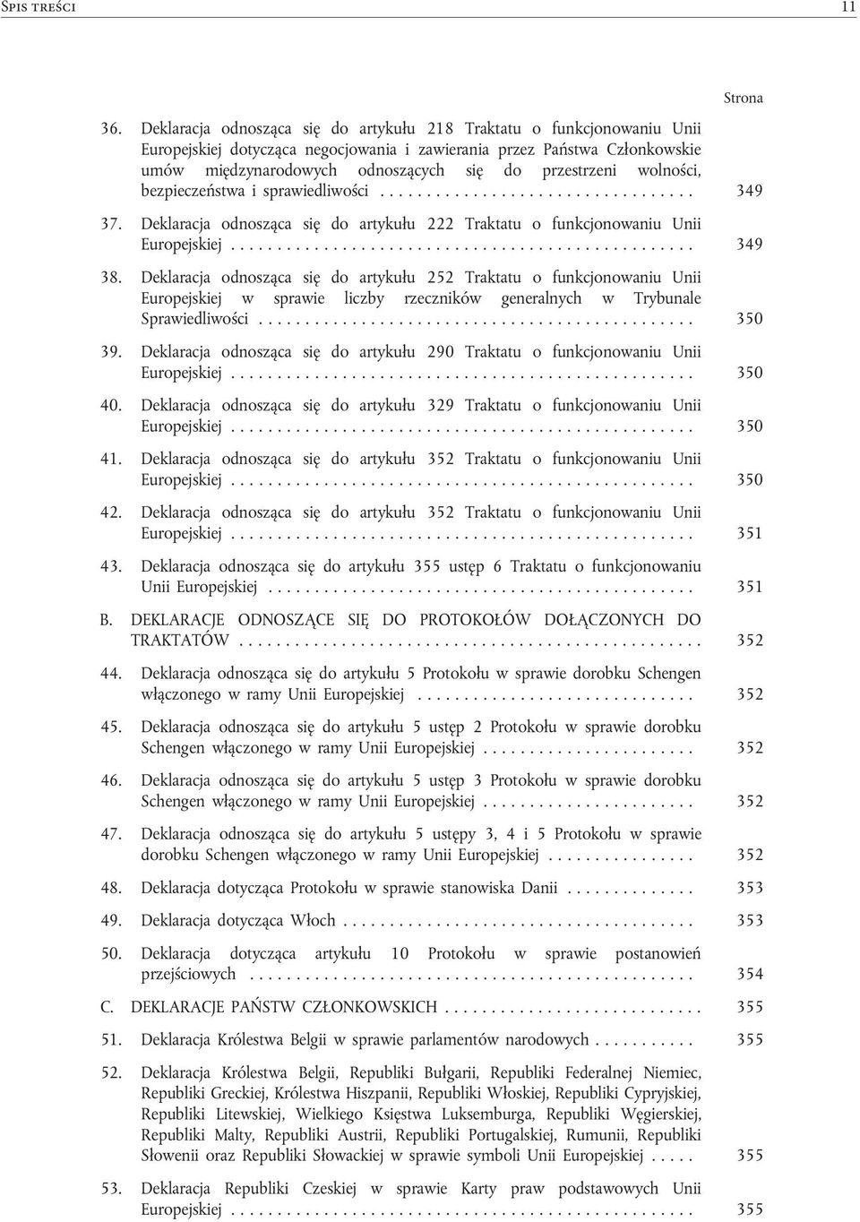 przestrzeni wolności, bezpieczeństwa i sprawiedliwości... 349 37. Deklaracja odnosząca się do artykułu 222 Traktatu o funkcjonowaniu Unii Europejskiej.................................................. 349 38.