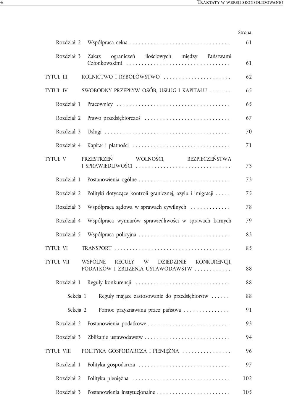 .................................... 65 Rozdział 2 Prawo przedsiębiorczoś... 67 Rozdział 3 Usługi... 70 Rozdział 4 Kapitał ipłatności... 71 TYTUŁ V PRZESTRZEŃ WOLNOŚCI, BEZPIECZEŃSTWA I SPRAWIEDLIWOŚCI.