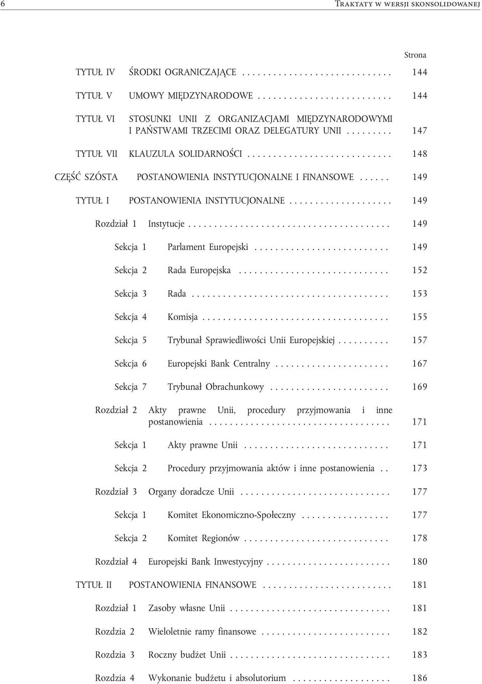 .. 148 CZĘŚĆ SZÓSTA POSTANOWIENIA INSTYTUCJONALNE I FINANSOWE...... 149 TYTUŁ I POSTANOWIENIA INSTYTUCJONALNE.................... 149 Rozdział 1 Instytucje....................................... 149 Sekcja 1 Parlament Europejski.