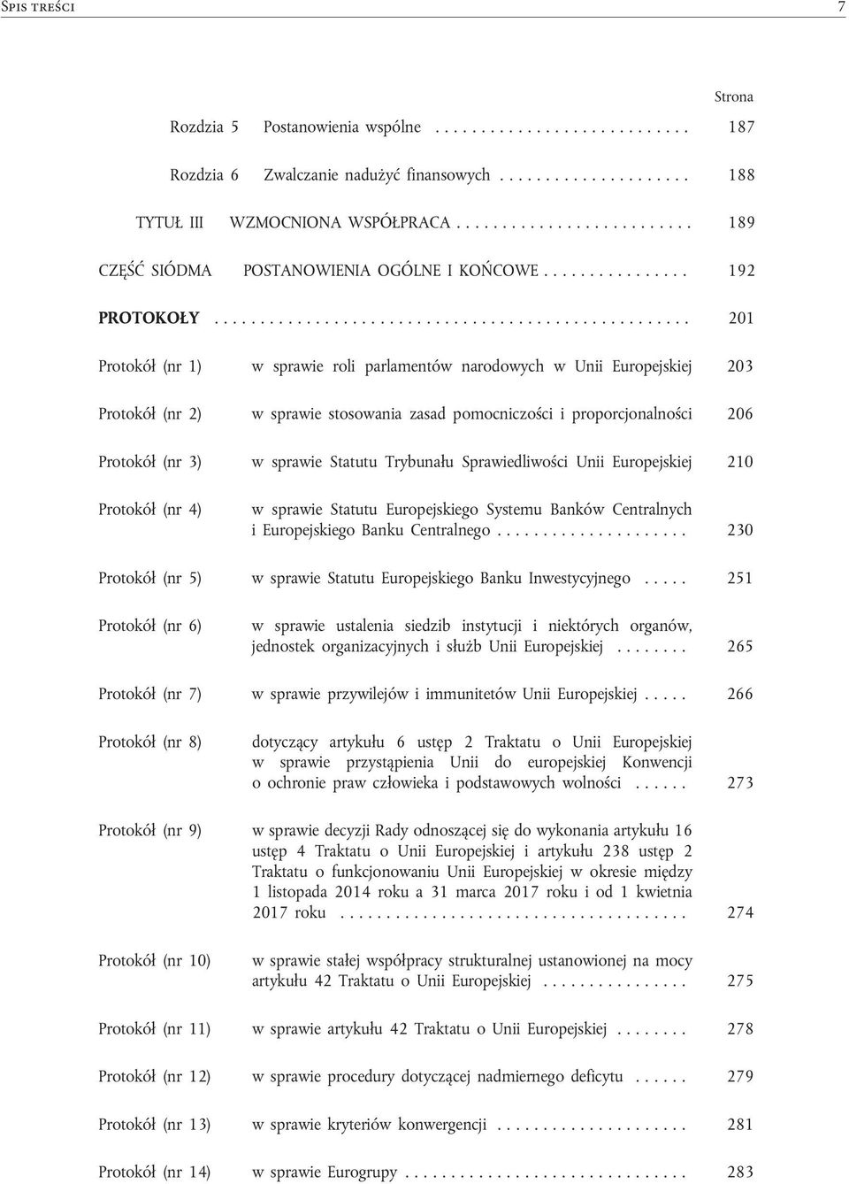 .. 201 Protokół (nr 1) w sprawie roli parlamentów narodowych w Unii Europejskiej 203 Protokół (nr 2) w sprawie stosowania zasad pomocniczości i proporcjonalności 206 Protokół (nr 3) w sprawie Statutu