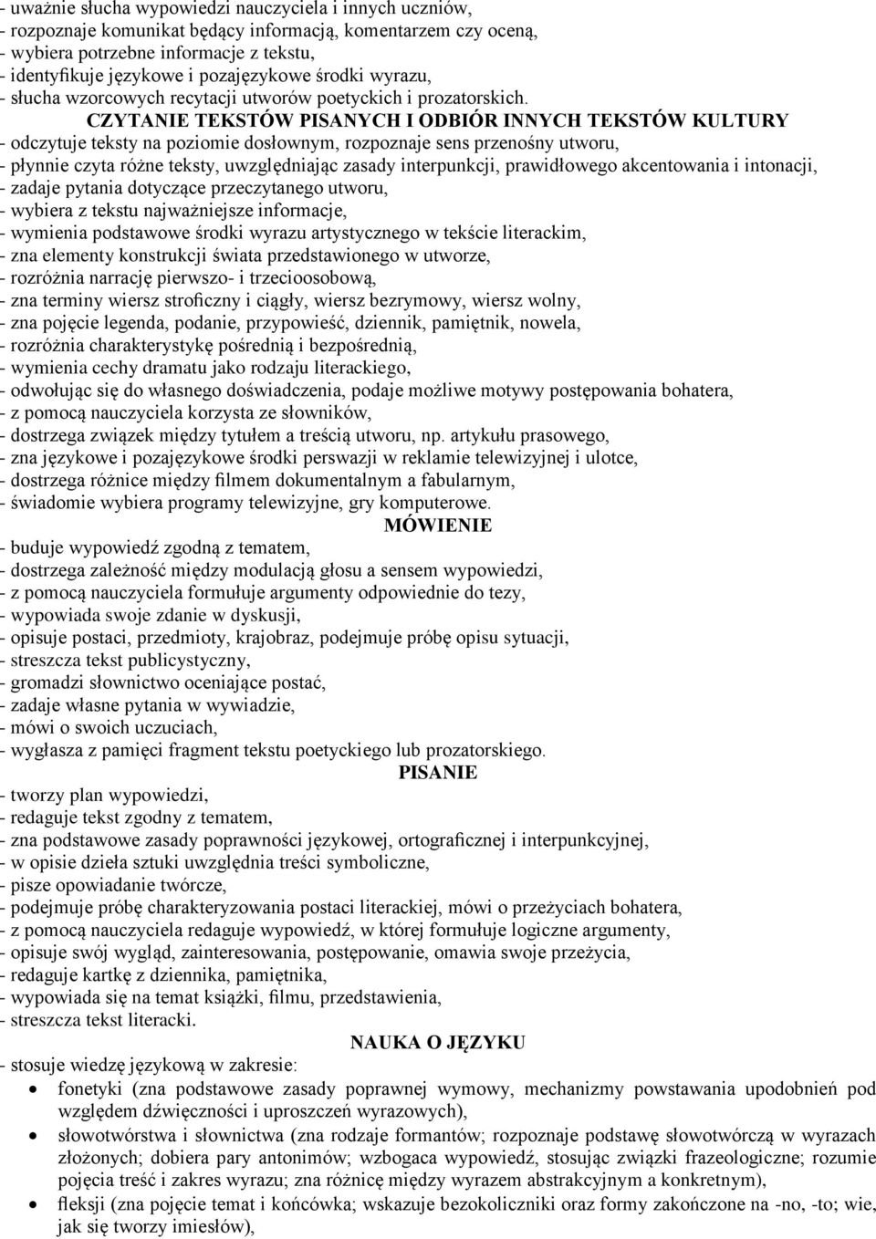 - odczytuje teksty na poziomie dosłownym, rozpoznaje sens przenośny utworu, - płynnie czyta różne teksty, uwzględniając zasady interpunkcji, prawidłowego akcentowania i intonacji, - zadaje pytania