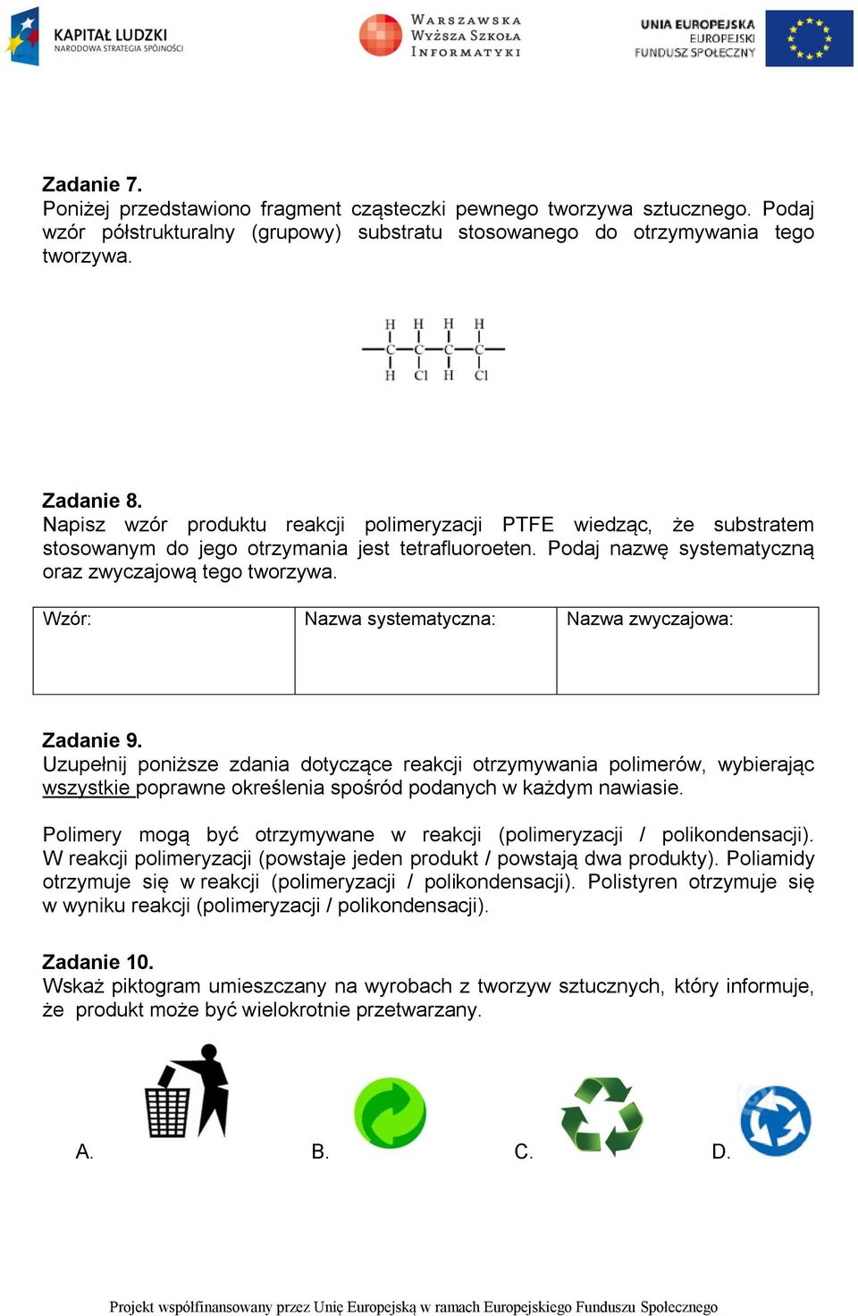 Wzór: Nazwa systematyczna: Nazwa zwyczajowa: Zadanie 9. Uzupełnij poniższe zdania dotyczące reakcji otrzymywania polimerów, wybierając wszystkie poprawne określenia spośród podanych w każdym nawiasie.