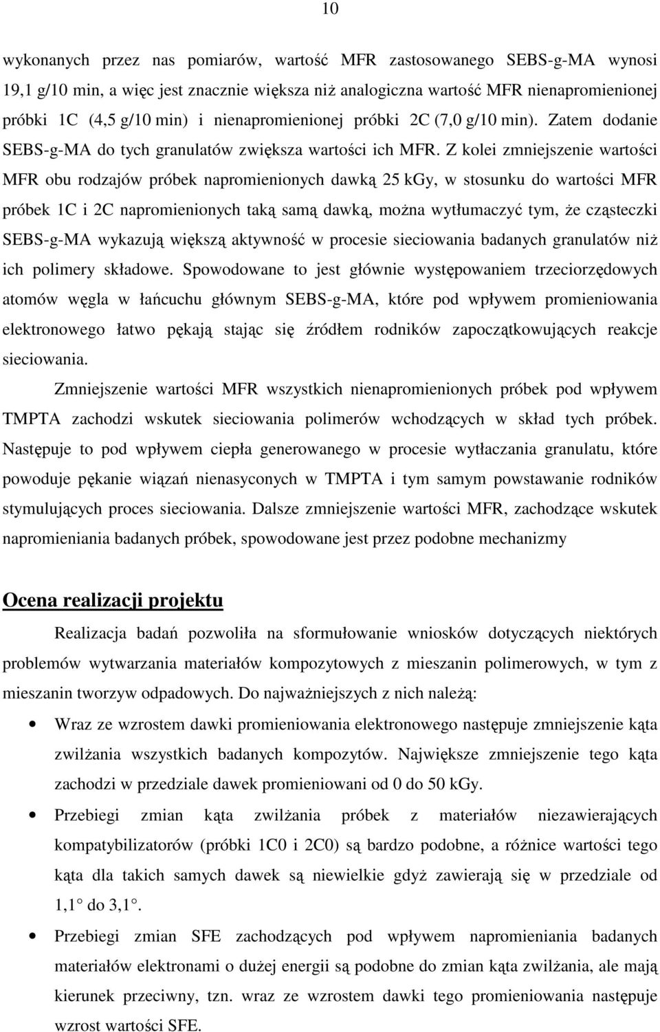 Z kolei zmniejszenie wartości MFR obu rodzajów próbek napromienionych dawką 25 kgy, w stosunku do wartości MFR próbek 1C i 2C napromienionych taką samą dawką, moŝna wytłumaczyć tym, Ŝe cząsteczki