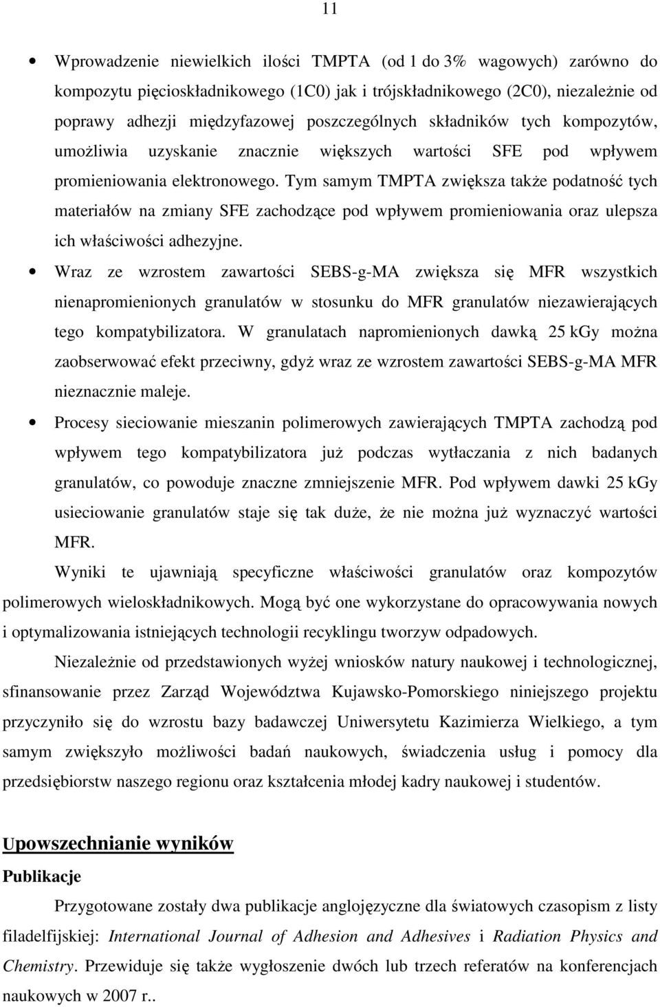 Tym samym TMPTA zwiększa takŝe podatność tych materiałów na zmiany SFE zachodzące pod wpływem promieniowania oraz ulepsza ich właściwości adhezyjne.