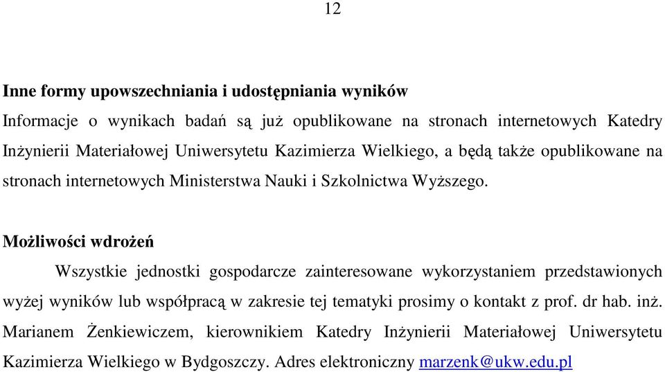 MoŜliwości wdroŝeń Wszystkie jednostki gospodarcze zainteresowane wykorzystaniem przedstawionych wyŝej wyników lub współpracą w zakresie tej tematyki prosimy