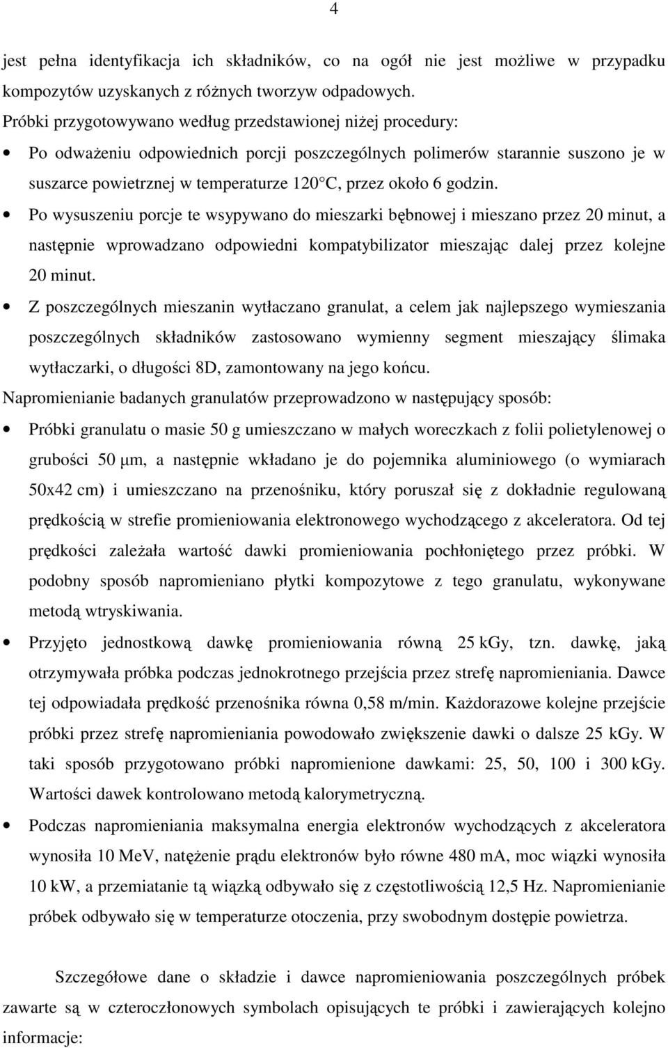 godzin. Po wysuszeniu porcje te wsypywano do mieszarki bębnowej i mieszano przez 20 minut, a następnie wprowadzano odpowiedni kompatybilizator mieszając dalej przez kolejne 20 minut.
